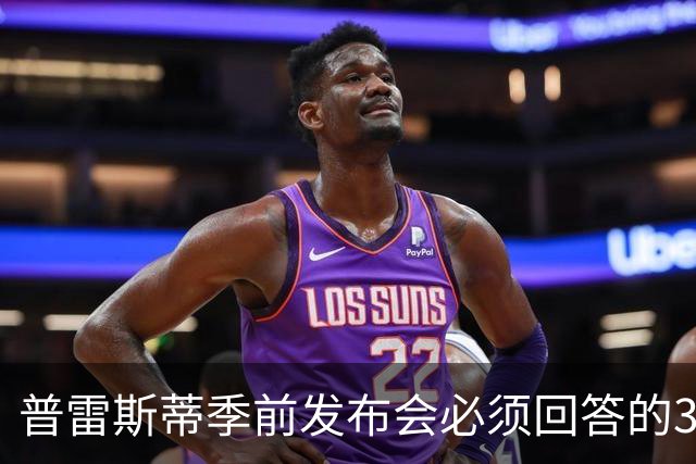 普雷斯蒂季前发布会必须回答的3个问题